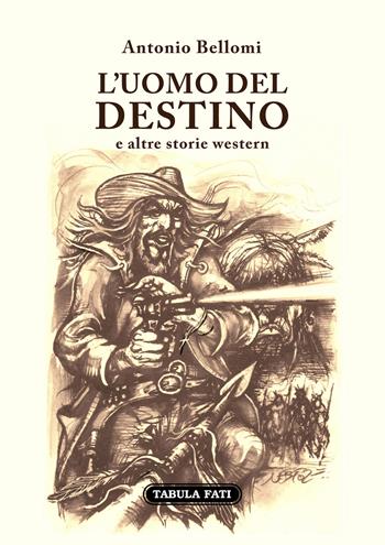 L' uomo del destino e altre storie western - Antonio Bellomi - Libro Tabula Fati 2021, I dioscuri | Libraccio.it