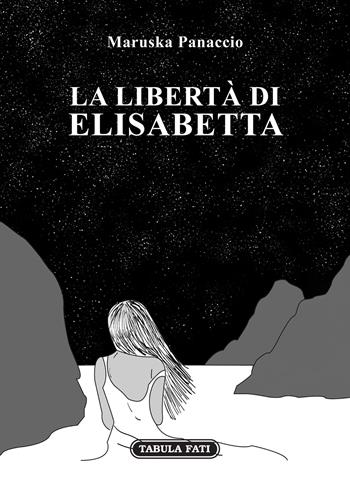 La libertà di Elisabetta - Maruska Panaccio - Libro Tabula Fati 2020, I dioscuri | Libraccio.it