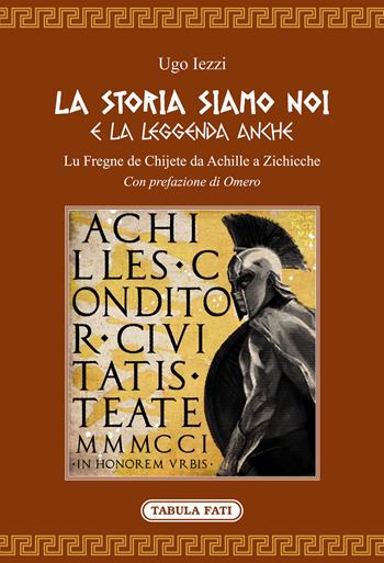 La storia siamo noi e la leggenda anche. Lu fregne de Chijete da Achille a Zichicche - Ugo Iezzi - Libro Tabula Fati 2020, Percorsi | Libraccio.it