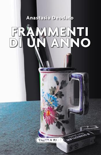 Frammenti di un anno - Anastasia Deodato - Libro Tabula Fati 2021, Nuove scritture | Libraccio.it