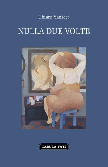 Nulla due volte - Chiara Santoro - Libro Tabula Fati 2020, Nuove scritture | Libraccio.it