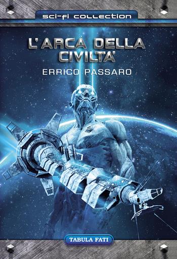 L'arca della civiltà - Errico Passaro - Libro Tabula Fati 2020, Sci-Fi collection | Libraccio.it