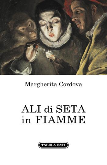 Ali di seta in fiamme - Margherita Cordova - Libro Tabula Fati 2021, Nuove scritture | Libraccio.it