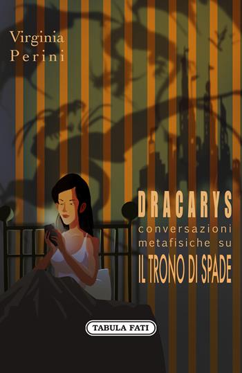 Dracarys. Conversazioni metafisiche su il Trono di Spade - Virginia Perini - Libro Tabula Fati 2020, Maschera e volto | Libraccio.it