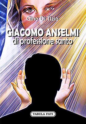 Giacomo Anselmi di professione santo - Gino Di Tizio - Libro Tabula Fati 2022, Carta da visita | Libraccio.it