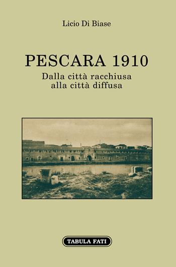 Pescara 1910. Dalla città racchiusa alla città diffusa - Licio Di Biase - Libro Tabula Fati 2022 | Libraccio.it