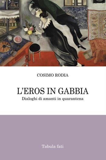 L' eros in gabbia. Dialoghi di amanti in quarantena - Cosimo Rodia - Libro Tabula Fati 2021, Poeti La Vallisa | Libraccio.it