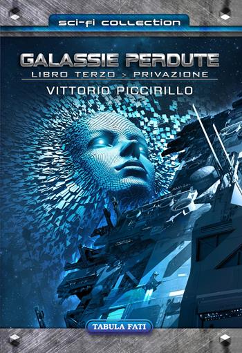 Privazione. Galassie perdute. Vol. 3 - Vittorio Piccirillo - Libro Tabula Fati 2021, Sci-Fi collection | Libraccio.it