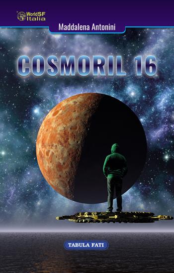 Cosmoril 16 - Maddalena Antonini - Libro Tabula Fati 2021, Orizzonti della fantascienza | Libraccio.it