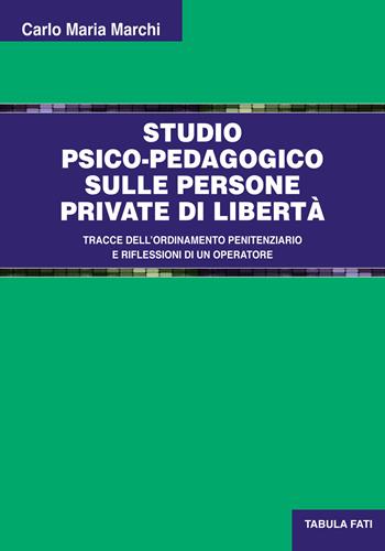 Studio psico-pedagogico sulle persone private di libertà. Tracce dell'ordinamento penitenziario e riflessioni di un operatore - Carlo Maria Marchi - Libro Tabula Fati 2021, Uomini & società | Libraccio.it