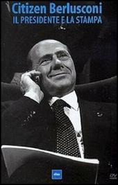 Citizen Berlusconi - Il Presidente e La Stampa