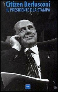 Citizen Berlusconi - Il Presidente e La Stampa - Andrea Cairola, Susan Gray - Libro Elle U Multimedia 2020 | Libraccio.it
