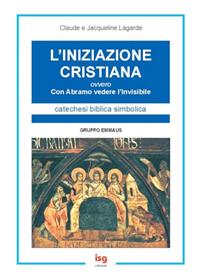 L'iniziazione cristiana. Con Abramo vedere l'invisibile - Claude Lagarde, Jacqueline Lagarde - Libro ISG Edizioni 2003, Catechesi | Libraccio.it