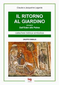 Il ritorno al giardino ovvero dall'eden alle palme - Claude Lagarde, Jacqueline Lagarde, M. Gabriella De Gennaro Pellegrini - Libro ISG Edizioni 2004, Catechesi | Libraccio.it