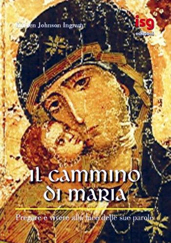 Il cammino di Maria. Pregare e vivere alla luce delle sue parole - Kristen Johnson Ingram - Libro ISG Edizioni 2004, Con Maria | Libraccio.it