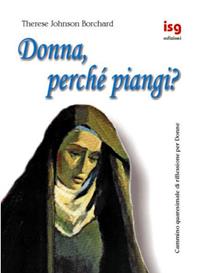 Donna, perché piangi? Cammino quaresimale di riflessione per donne - Therese Johnson Borchard - Libro ISG Edizioni 2020, Varia | Libraccio.it