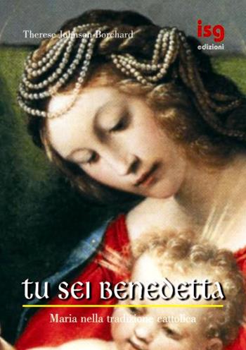 Tu sei benedetta. Maria nella tradizione cattolica - Therese Johnson Borchard - Libro ISG Edizioni 2003, Con Maria | Libraccio.it