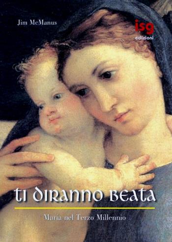 Ti diranno beata. Maria nel terzo millennio - Jim McManus - Libro ISG Edizioni 2003, Con Maria | Libraccio.it