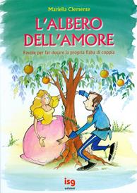 L'albero dell'amore. Favole per far durare la propria fiaba di coppia - Mariella Clemente - Libro ISG Edizioni 2004, Racconti per riflettere | Libraccio.it