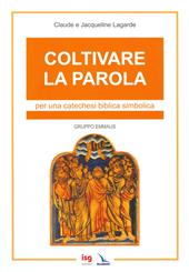 Coltivare la parola. Per una catechesi biblica simbolica. Ediz. integrale