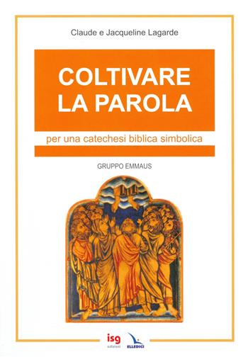 Coltivare la parola. Per una catechesi biblica simbolica. Ediz. integrale - Jacqueline Lagarde, Claude Lagarde - Libro ISG Edizioni 2005, Catechesi | Libraccio.it