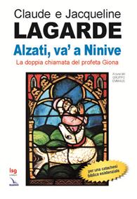 Alzati, va' a Ninive. La doppia chiamata del profeta Giona - Claude Lagarde, Jacqueline Lagarde - Libro ISG Edizioni 2006, Catechesi | Libraccio.it