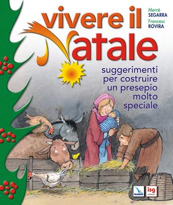 Vivere il Natale. Suggerimenti per costruire un presepio molto speciale - Mercè Segarra, Francesc Rovira - Libro ISG Edizioni 2006, Mondo piccolo | Libraccio.it