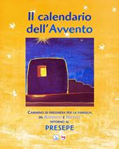 Il calendario dell'Avvento. Cammino di preghiera per la famiglia in Avvento e Natale intorno al presepe. Ediz. illustrata