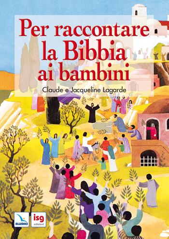 Per raccontare la Bibbia ai bambini. Ediz. integrale - Claude Lagarde, Jacqueline Lagarde - Libro ISG Edizioni 2008, Intorno alla Bibbia | Libraccio.it