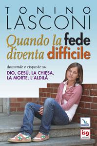 Quando la fede diventa difficile. Domande e risposte su Dio, Gesù, la Chiesa, la morte, l'aldilà - Tonino Lasconi - Libro ISG Edizioni 2008, Mondo piccolo | Libraccio.it