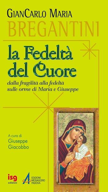 La fedeltà del cuore. Dalla fragilità alla fedeltà, sulle orme di Maria e Giuseppe - Giancarlo Maria Bregantini - Libro ISG Edizioni 2010, Con Maria | Libraccio.it
