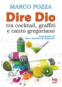 Dire Dio... tra cocktail, graffiti e canto gregoriano - Marco Pozza - Libro ISG Edizioni 2010, Mondo giovani | Libraccio.it