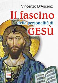 Il fascino della personalità di Gesù - Vincenzo D'Ascenzi - Libro ISG Edizioni 2011, Spiritualità per il terzo millennio | Libraccio.it