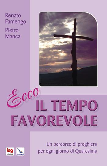 Ecco il tempo favorevole. Un percorso di preghiera per ogni giorno di Quaresima. Ediz. integrale - Renato Famengo, Pietro Manca - Libro ISG Edizioni 2013, Liturgia e vita | Libraccio.it