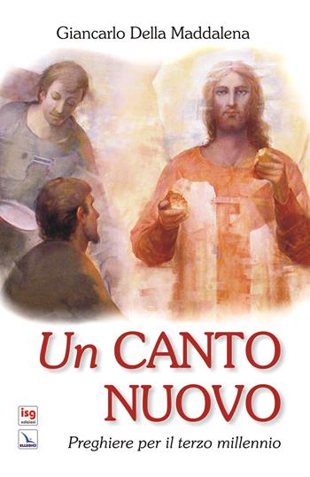 Un canto nuovo. Preghiere per il terzo millennio. Ediz. integrale - Giancarlo Della Maddalena - Libro ISG Edizioni 2012, Momenti di preghiera | Libraccio.it