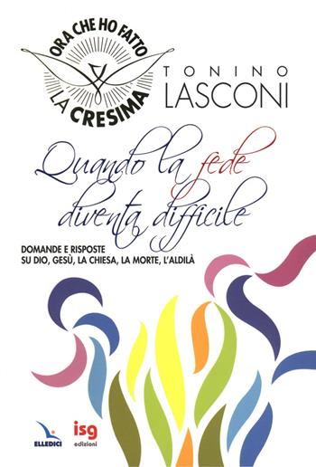 Quando la fede diventa difficile. Domande e risposte su Dio, Gesù, la Chiesa, la morte, l'aldilà - Tonino Lasconi - Libro ISG Edizioni 2008, Mondo piccolo | Libraccio.it