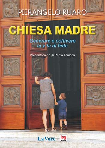 Chiesa madre. Generare e coltivare la vita di fede - Pierangelo Ruaro - Libro ISG Edizioni 2017, Liturgia e vita | Libraccio.it