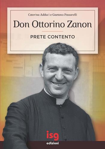 Don Ottorino Zanon. Prete contento - Caterina Adduci, Gaetano Passarelli - Libro ISG Edizioni 2020, Spiritualità per il terzo millennio | Libraccio.it