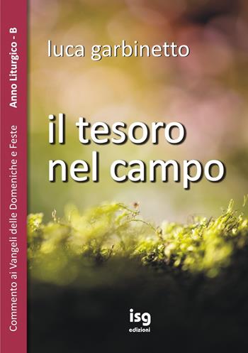 Il tesoro nel campo. Commento ai Vangeli delle domeniche e feste. Anno liturgico B - Luca Garbinetto - Libro ISG Edizioni 2020, Liturgia e vita | Libraccio.it