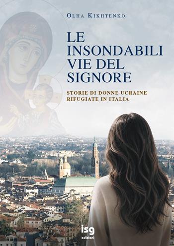 Le insondabili vie del Signore. Storie di donne ucraine rifugiate in italia - Olha Kikhtenko - Libro ISG Edizioni 2026 | Libraccio.it