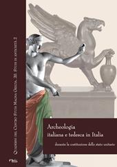 Archeologia italiana e tedesca in Italia durante la costituzione dello stato unitario. Atti delle Giornate internazionali di studio (Roma-Napoli, 2011-2013)