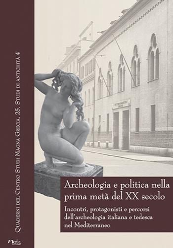 Archeologia e politica nella prima metà del XX secolo. Incontri, protagonisti e percorsi dell'archeologia italiana e tedesca nel Mediterraneo. Atti delle giornate internazionali di studio (Napoli, 24-26 Febbraio 2016)  - Libro Naus 2017, Quaderni del Centro studi Magna Grecia | Libraccio.it