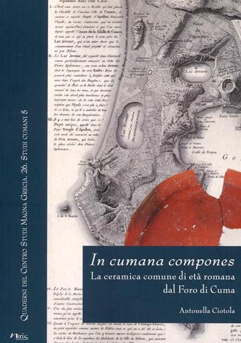 In cumana compones. La ceramica comune di età romana dal Foro di Cuma - Antonella Ciotola - Libro Naus 2020, Quaderni del Centro studi Magna Grecia | Libraccio.it