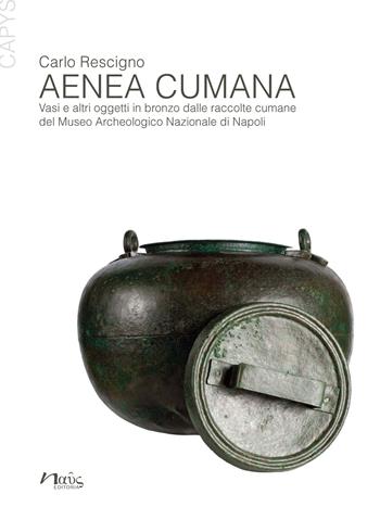 Aenea Cumana. Vasi e altri oggetti in bronzo dalle raccolte cumane del Museo Archeologico Nazionale di Napoli - Carlo Rescigno - Libro Naus 2020, Capys | Libraccio.it