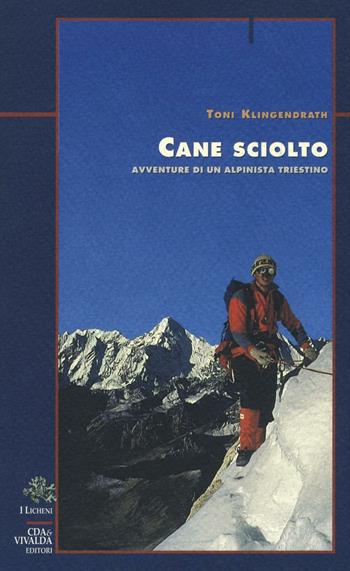Cane sciolto. Avventure di un alpinista triestino - Toni Klingendrath - Libro CDA & VIVALDA 2003, Licheni | Libraccio.it