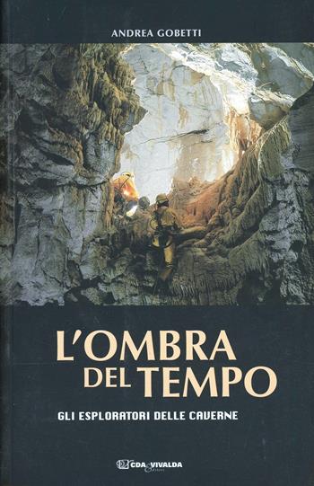 L' ombra del tempo. Gli esploratori delle caverne - Andrea Gobetti - Libro CDA & VIVALDA 2003, Le tracce | Libraccio.it