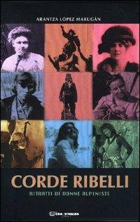 Corde ribelli. Ritratti di donne alpiniste - Arantza López Marugàn - Libro CDA & VIVALDA 2003, Le tracce | Libraccio.it