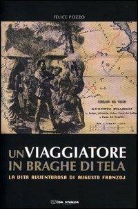 Un viaggiatore in braghe di tela. La vita avventurosa di Augusto Franzoj - Felice Pozzo - Libro CDA & VIVALDA 2003, Le tracce | Libraccio.it