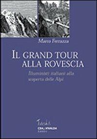 Il grand tour alla rovescia. Illuministi italiani alla scoperta delle Alpi - Marco Ferrazza - Libro CDA & VIVALDA 2003, Tascabili | Libraccio.it