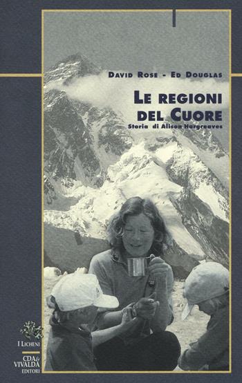 Le regioni del cuore. Storia di Alison Hargreaves - David Rose, Ed Douglas - Libro CDA & VIVALDA 2004, Licheni | Libraccio.it